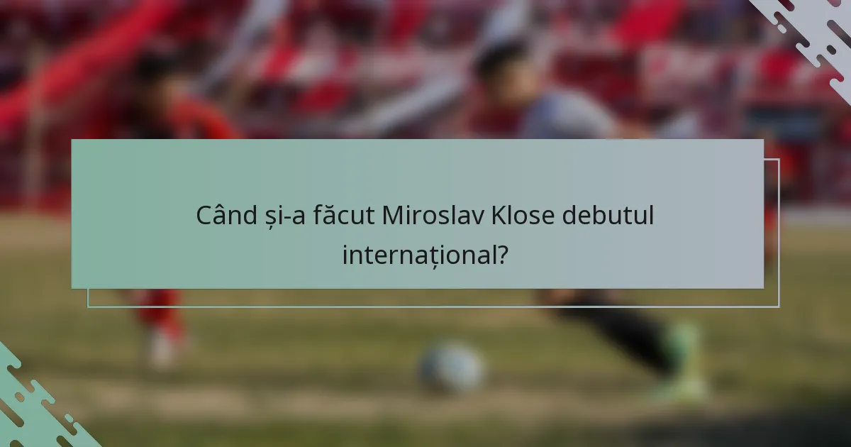 Când și-a făcut Miroslav Klose debutul internațional?