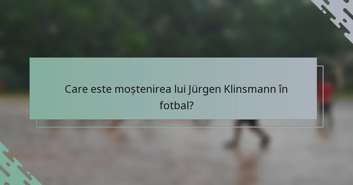 Care este moștenirea lui Jürgen Klinsmann în fotbal?