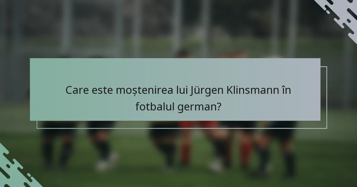 Care este moștenirea lui Jürgen Klinsmann în fotbalul german?