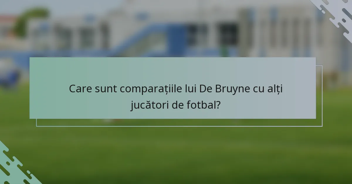 Care sunt comparațiile lui De Bruyne cu alți jucători de fotbal?