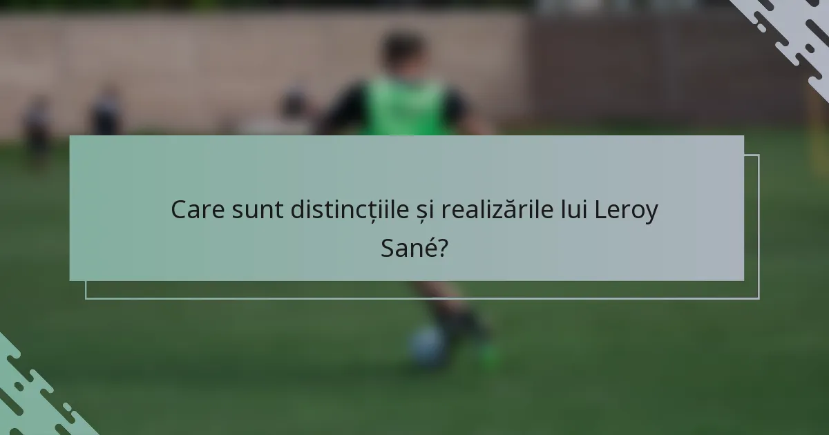 Care sunt distincțiile și realizările lui Leroy Sané?