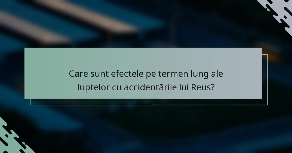 Care sunt efectele pe termen lung ale luptelor cu accidentările lui Reus?
