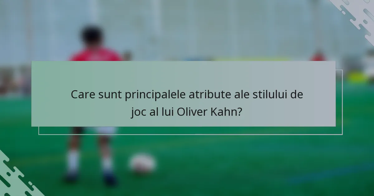 Care sunt principalele atribute ale stilului de joc al lui Oliver Kahn?