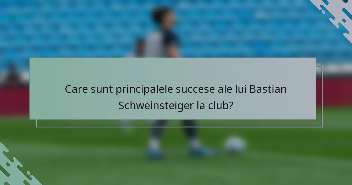 Care sunt principalele succese ale lui Bastian Schweinsteiger la club?