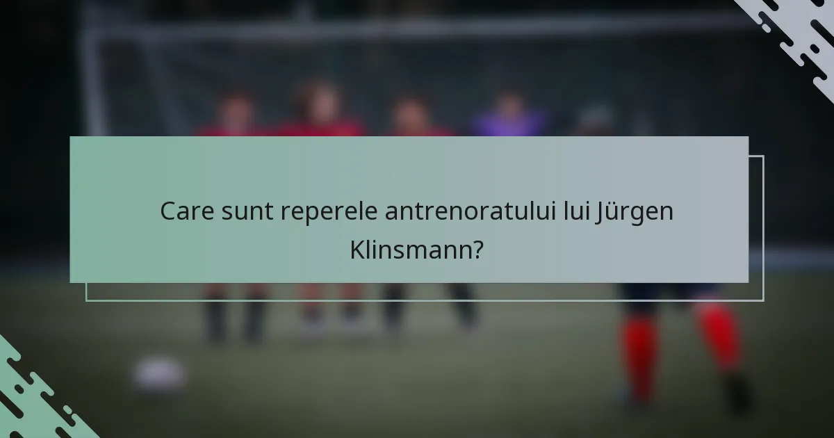 Care sunt reperele antrenoratului lui Jürgen Klinsmann?