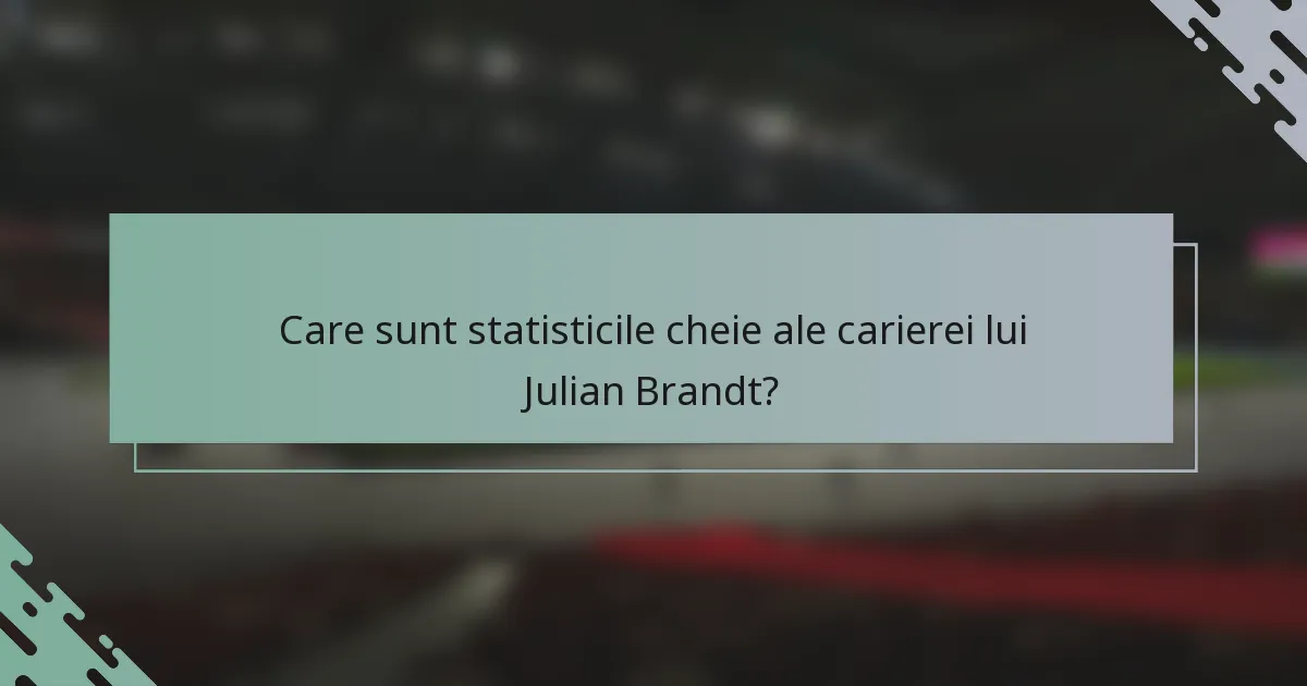 Care sunt statisticile cheie ale carierei lui Julian Brandt?