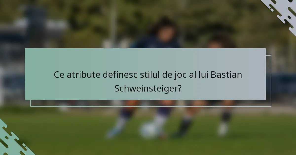 Ce atribute definesc stilul de joc al lui Bastian Schweinsteiger?