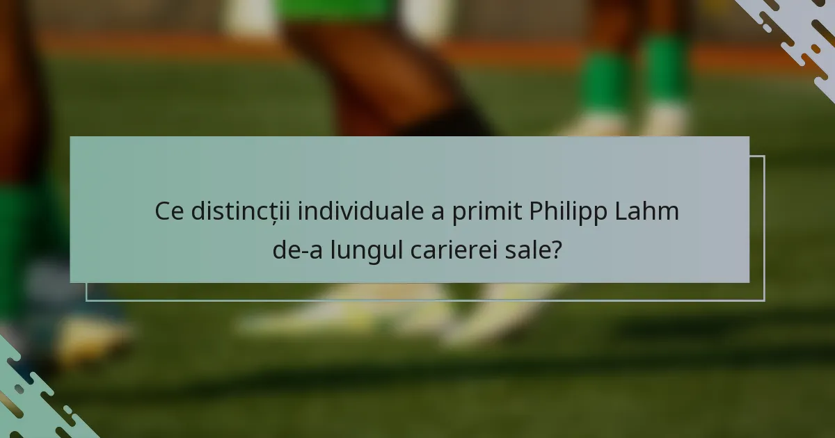 Ce distincții individuale a primit Philipp Lahm de-a lungul carierei sale?