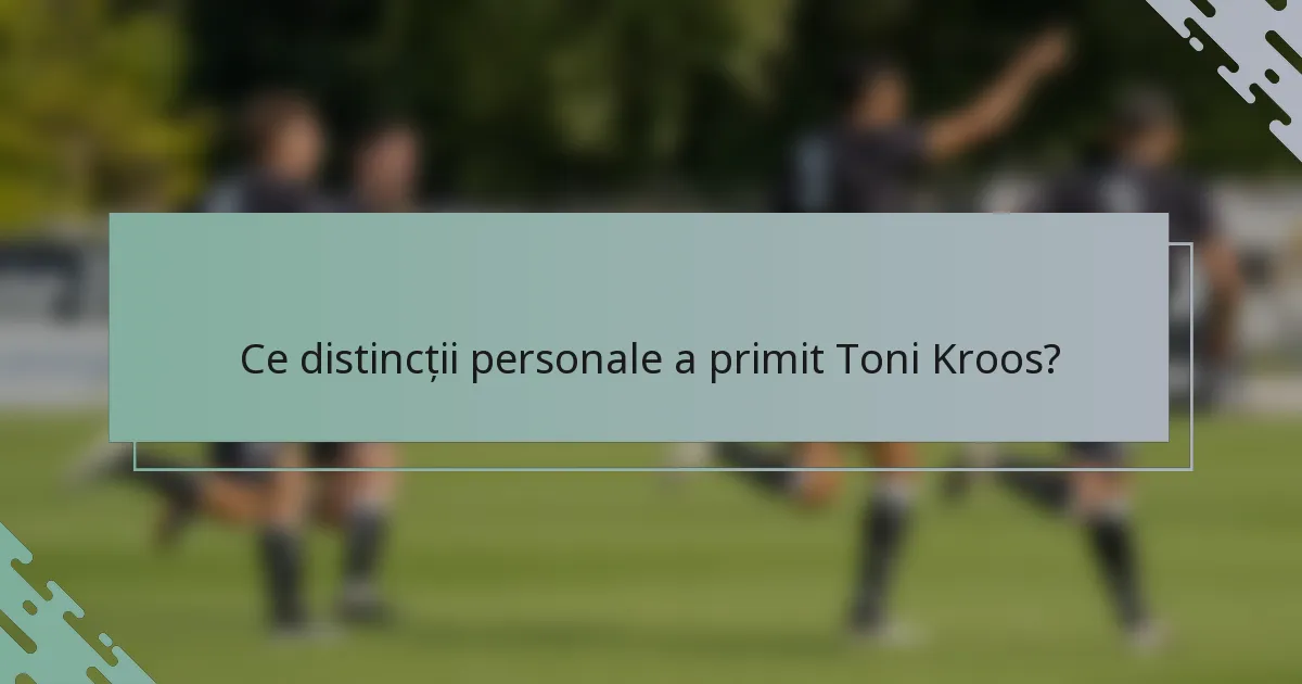 Ce distincții personale a primit Toni Kroos?