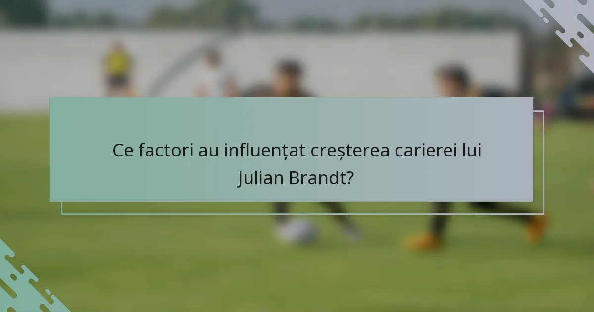 Ce factori au influențat creșterea carierei lui Julian Brandt?