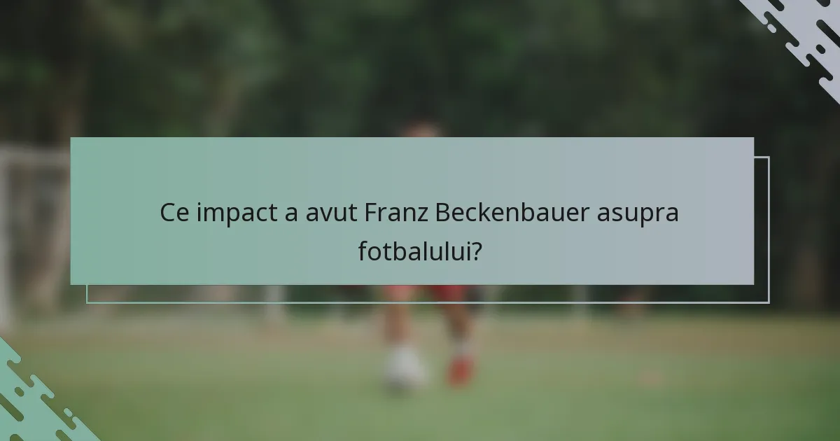Ce impact a avut Franz Beckenbauer asupra fotbalului?