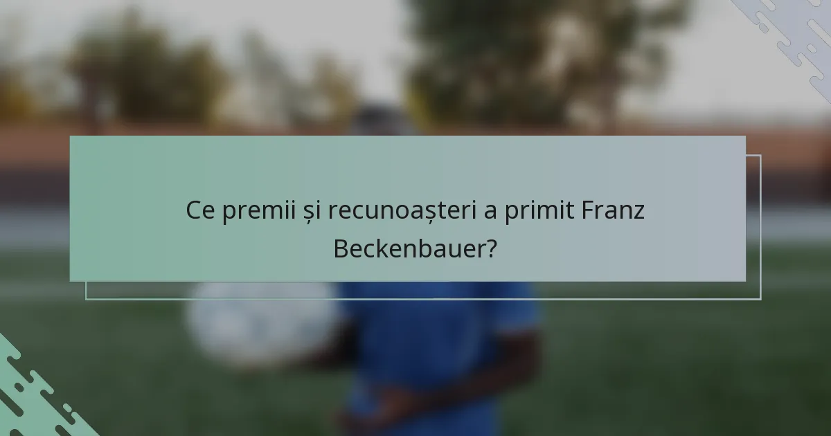 Ce premii și recunoașteri a primit Franz Beckenbauer?