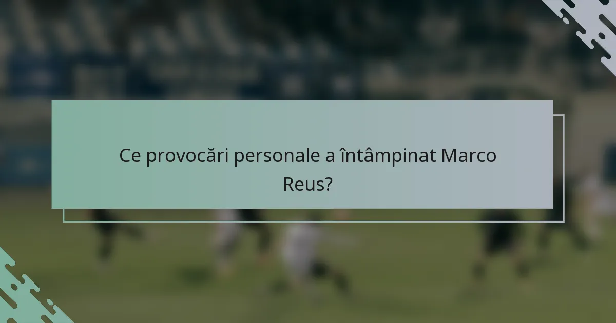 Ce provocări personale a întâmpinat Marco Reus?
