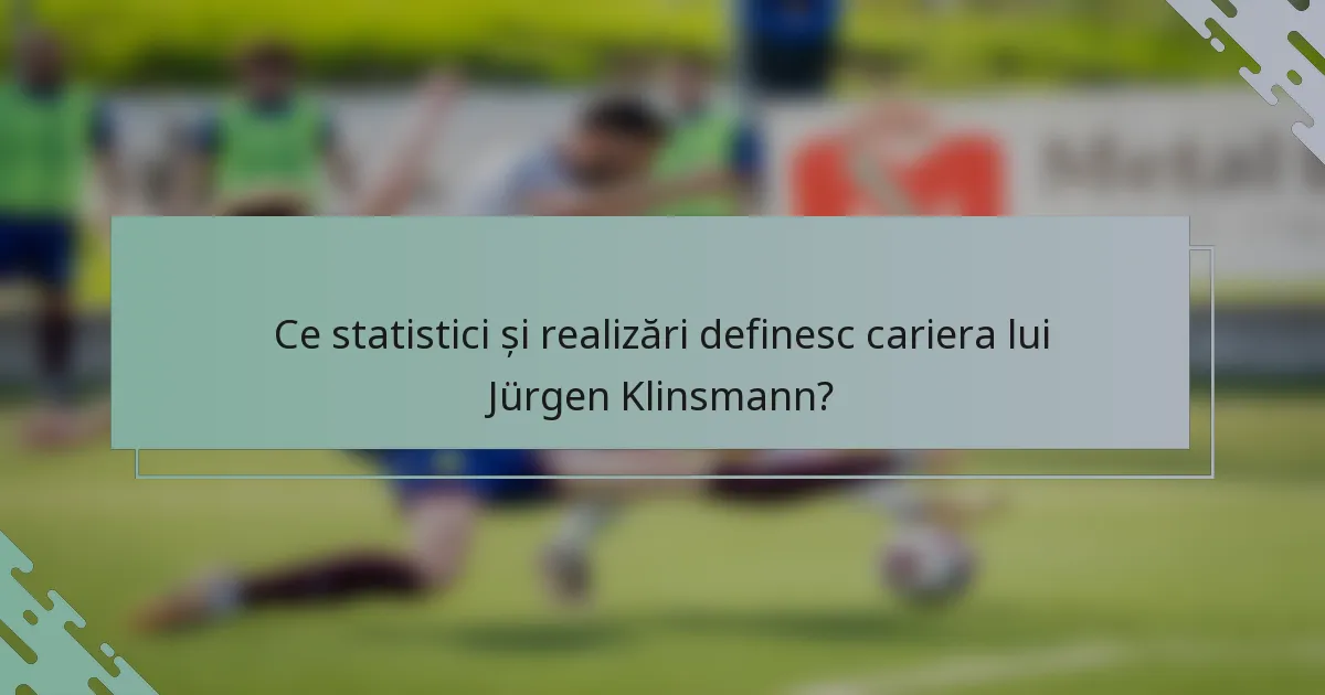 Ce statistici și realizări definesc cariera lui Jürgen Klinsmann?