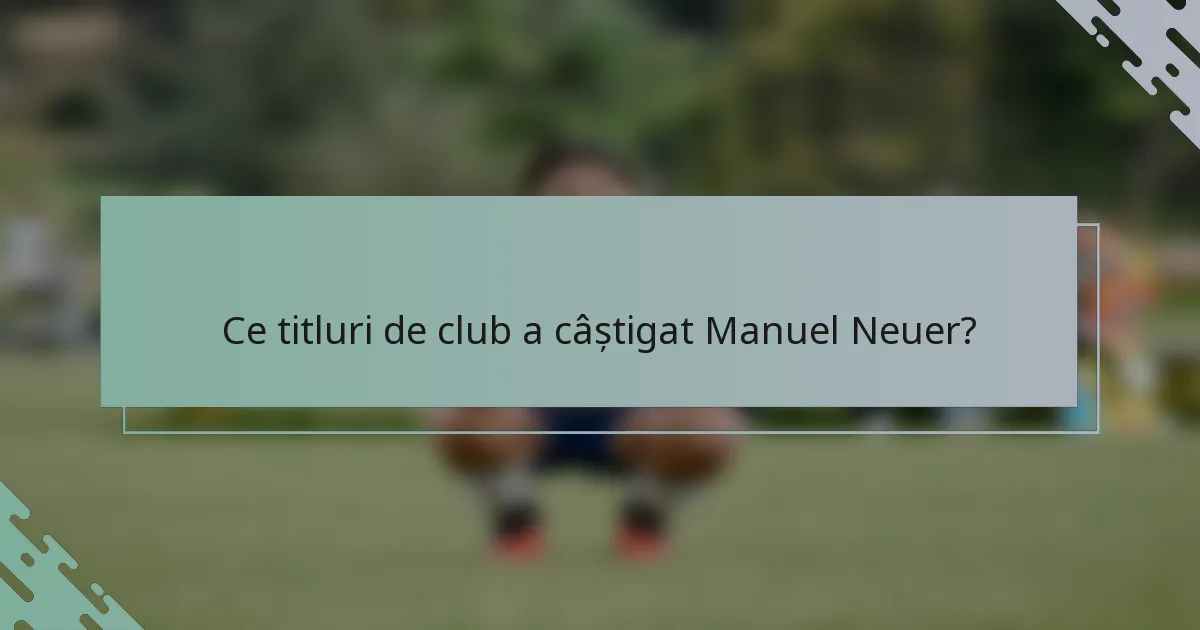 Ce titluri de club a câștigat Manuel Neuer?