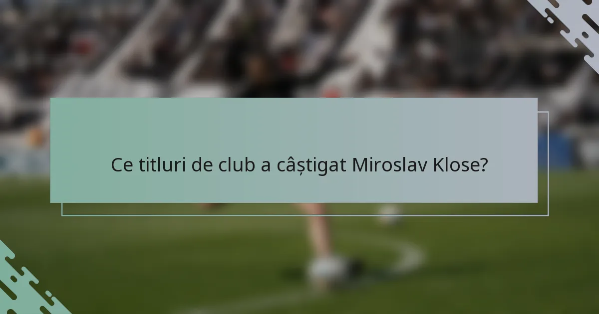Ce titluri de club a câștigat Miroslav Klose?
