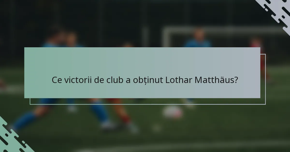 Ce victorii de club a obținut Lothar Matthäus?