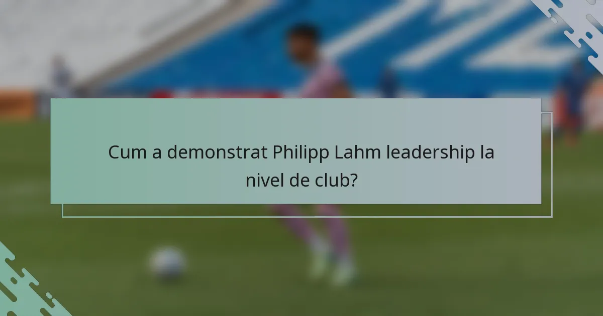 Cum a demonstrat Philipp Lahm leadership la nivel de club?