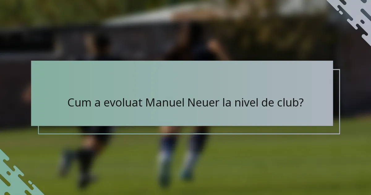 Cum a evoluat Manuel Neuer la nivel de club?