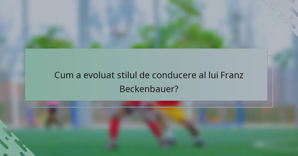 Cum a evoluat stilul de conducere al lui Franz Beckenbauer?