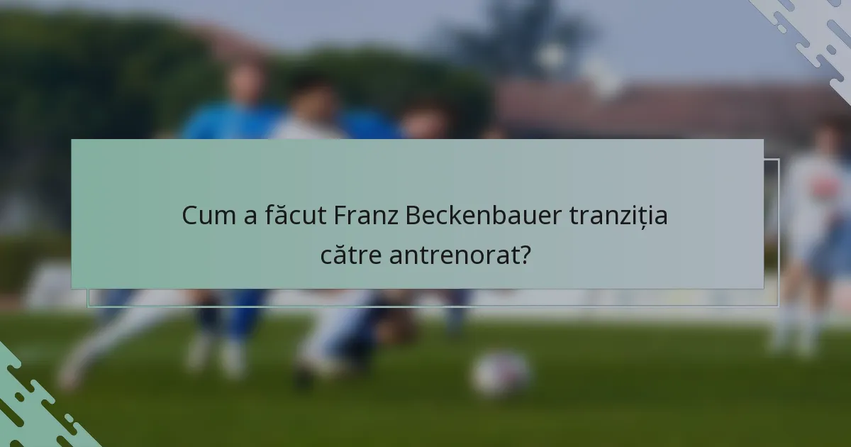 Cum a făcut Franz Beckenbauer tranziția către antrenorat?