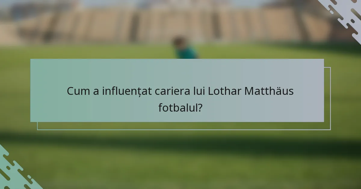 Cum a influențat cariera lui Lothar Matthäus fotbalul?