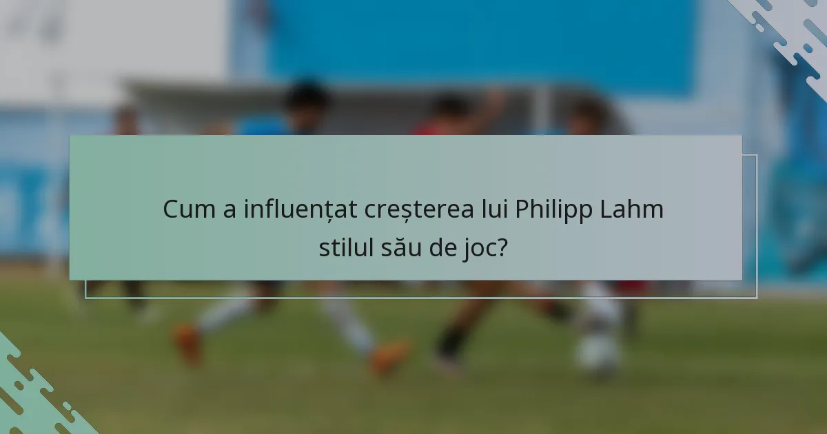 Cum a influențat creșterea lui Philipp Lahm stilul său de joc?
