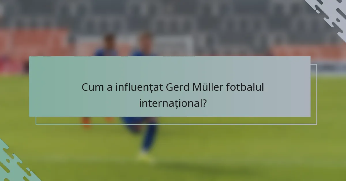Cum a influențat Gerd Müller fotbalul internațional?