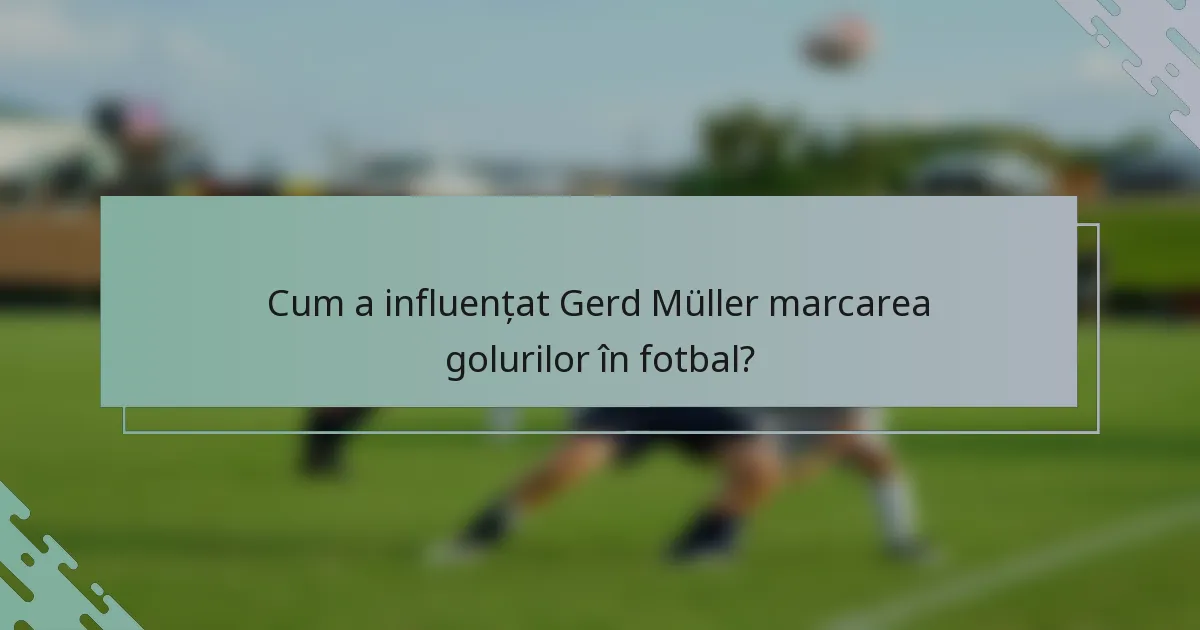 Cum a influențat Gerd Müller marcarea golurilor în fotbal?
