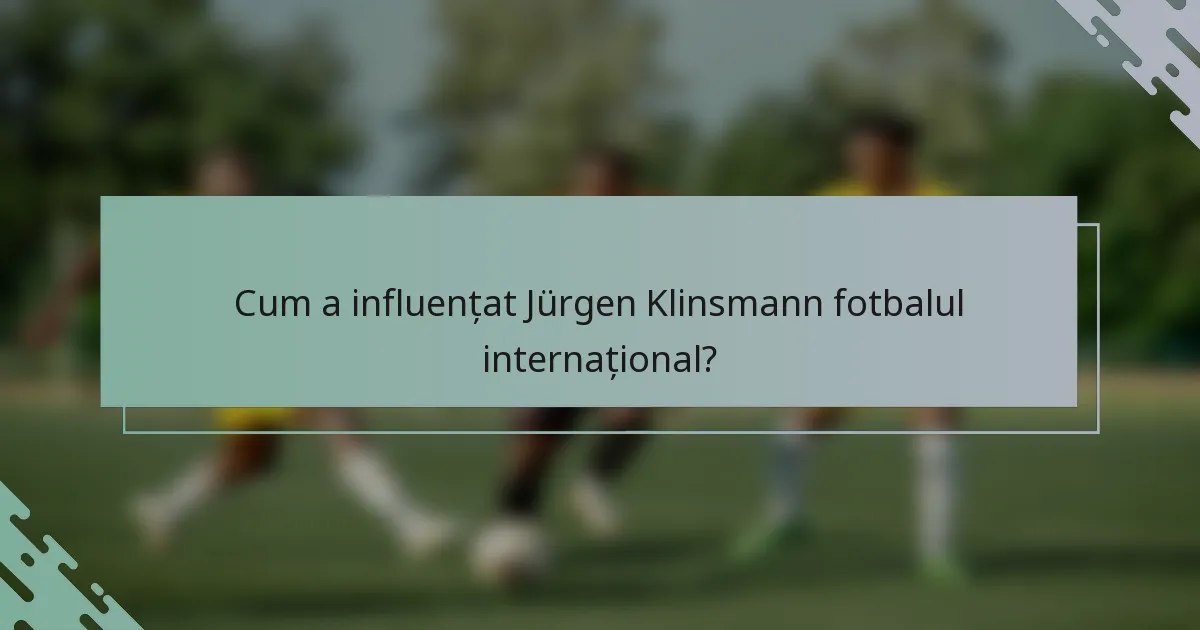 Cum a influențat Jürgen Klinsmann fotbalul internațional?