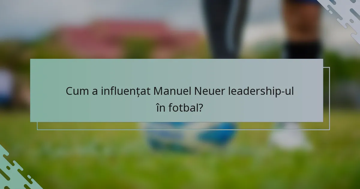 Cum a influențat Manuel Neuer leadership-ul în fotbal?