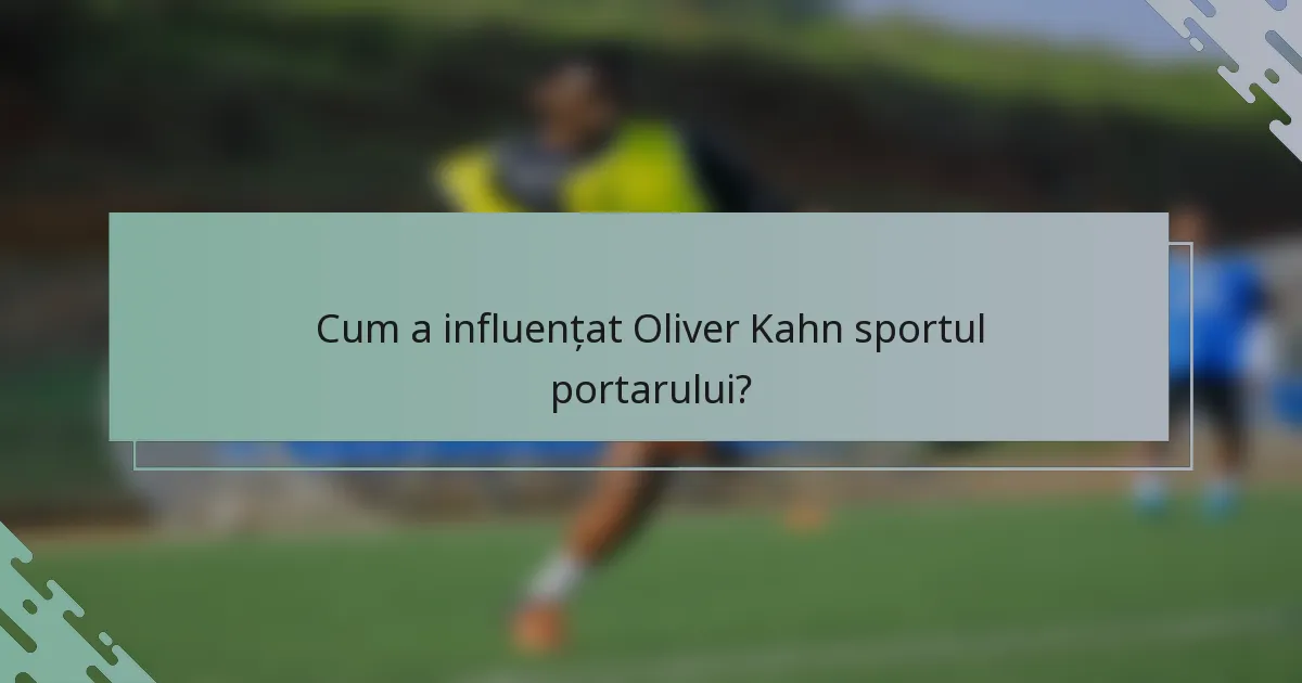 Cum a influențat Oliver Kahn sportul portarului?