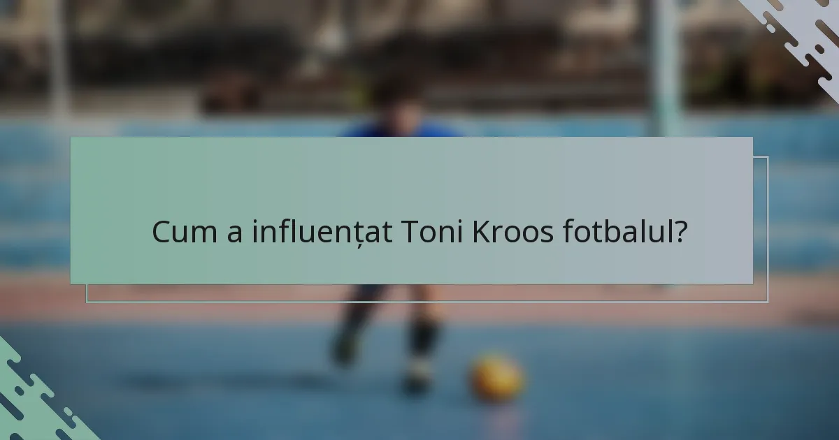Cum a influențat Toni Kroos fotbalul?