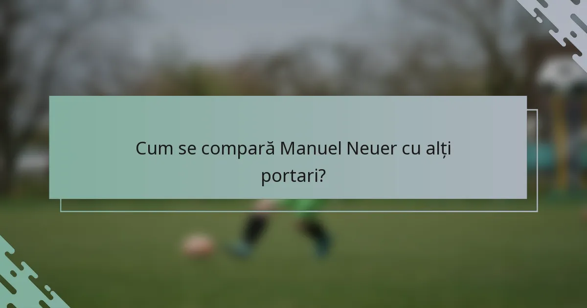 Cum se compară Manuel Neuer cu alți portari?