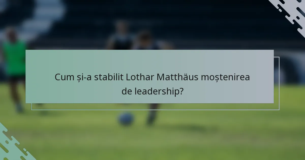 Cum și-a stabilit Lothar Matthäus moștenirea de leadership?