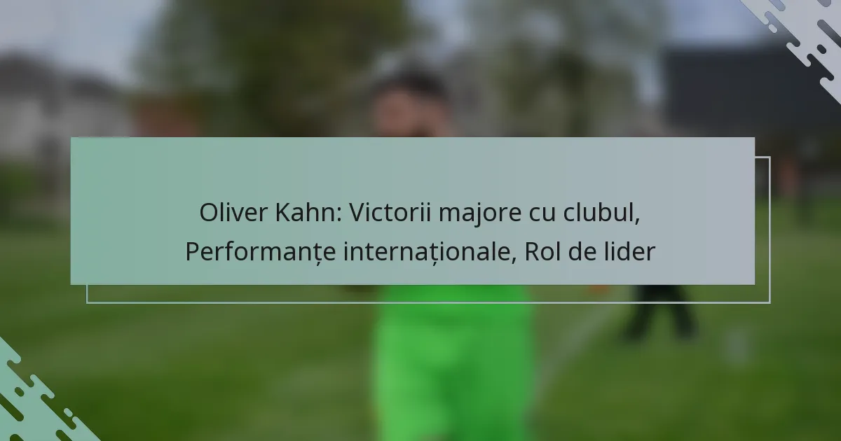 Oliver Kahn: Victorii majore cu clubul, Performanțe internaționale, Rol de lider